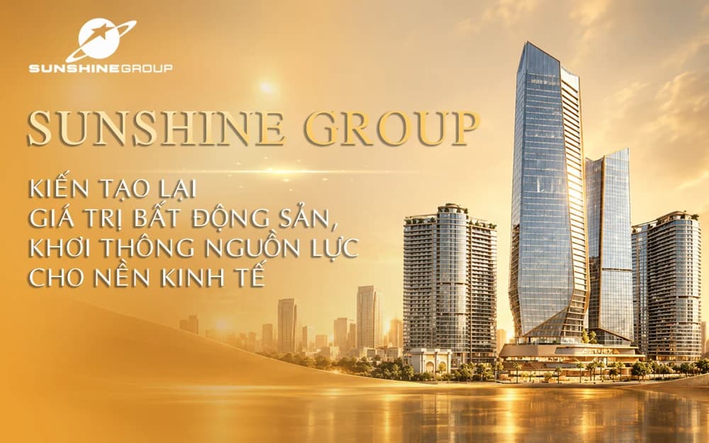 Sunshine Group: Kiến tạo lại giá trị bất động sản, khơi thông nguồn lực cho nền kinh tế